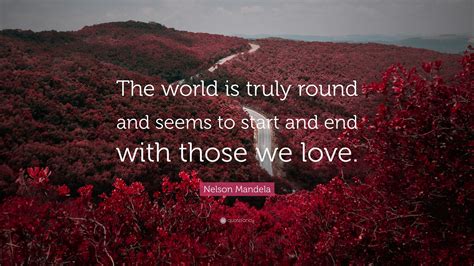 Nelson Mandela Quote The World Is Truly Round And Seems To Start And