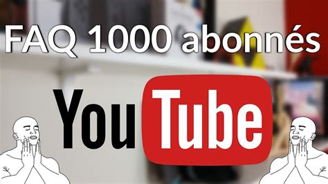 Faq Des 1000 AbonnÉs Youtube