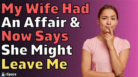 My Wife Had An Affair Now Says She Might Leave Reddit Relationships