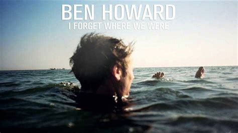 Ben Howard I Forget Where We Were Youtube