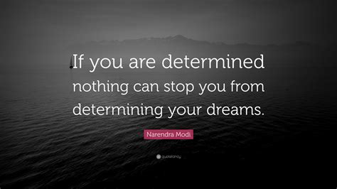 Narendra Modi Quote “if You Are Determined Nothing Can Stop You From Determining Your Dreams ”