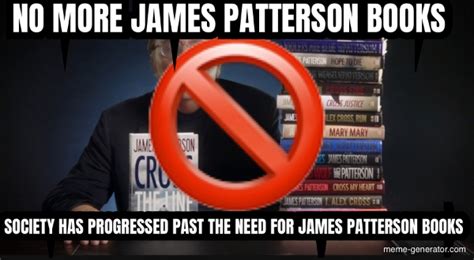 no more james patterson books society has progressed past th meme generator