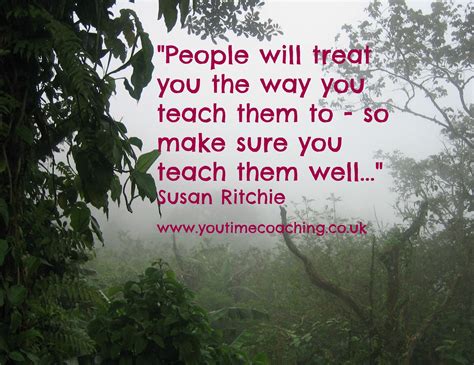 People Will Treat You The Way You Teach Them To So Teach Them Well
