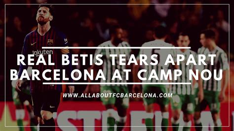 Real Betis Destroy Barcelona At The Camp Nou And Its An Understatement