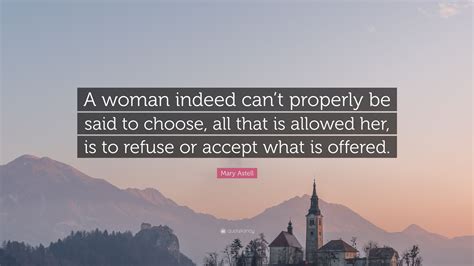 Mary Astell Quote “a Woman Indeed Cant Properly Be Said To Choose