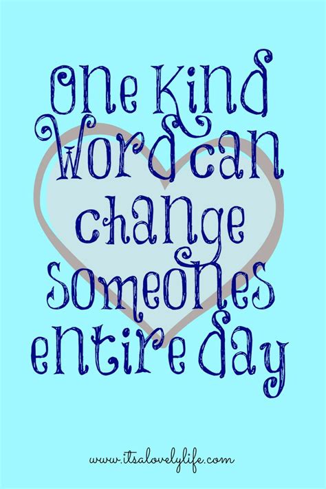 One Kind Word Can Change Someones Entire Day Its A Lovely Life