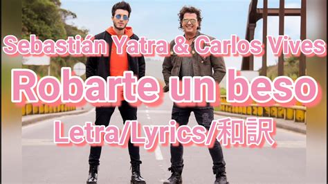 【和訳】robarte Un Beso Sebastián Yatra And Carlos Vives Letralyrics