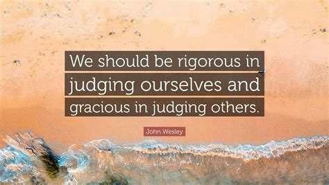 John Wesley Quote “we Should Be Rigorous In Judging Ourselves And