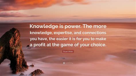 Stuart Wilde Quote Knowledge Is Power The More Knowledge Expertise