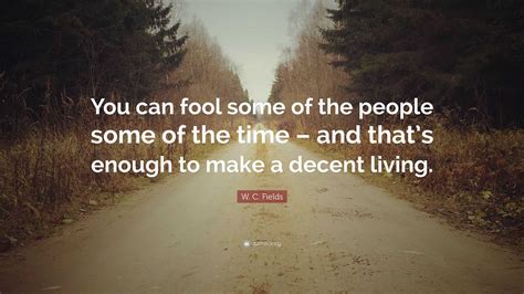 W C Fields Quote You Can Fool Some Of The People Some Of The Time
