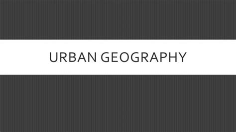 Ppt Urban Geography Powerpoint Presentation Id1988407