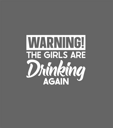 warning the girls are drinking again digital art by evanna foxx fine art america