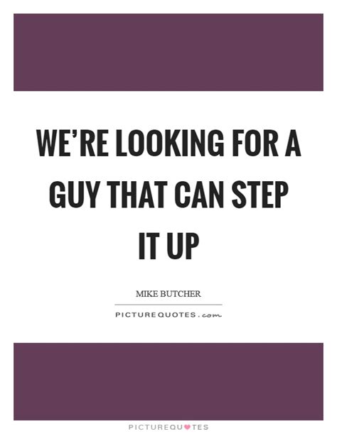 Twice actually, but you rolled outta the second one pretty nice, you played it off pretty cool. We're looking for a guy that can step it up | Picture Quotes