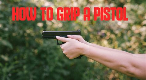 Proper Pistol Grip Technique How To Hold A Handgun