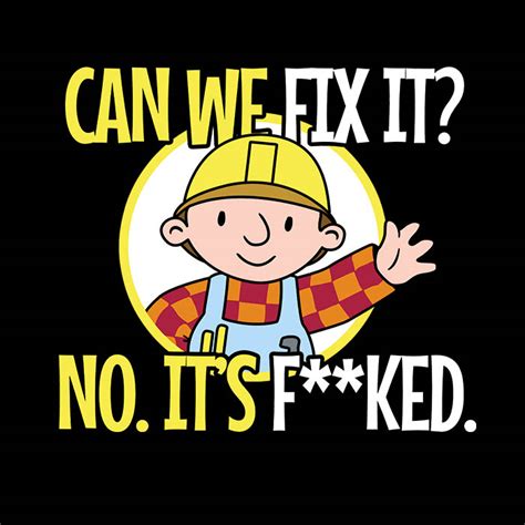 We Cant Fix It Bob The Builder Its Fked T Shirt