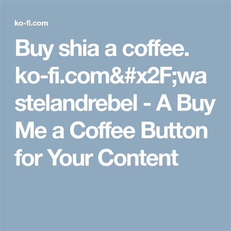 Buy Shia A Coffee Ko Wastelandrebel A Buy Me A Coffee Button