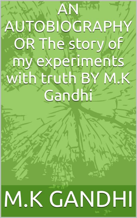 An Autobiography Or The Story Of My Experiments With Truth By Mk