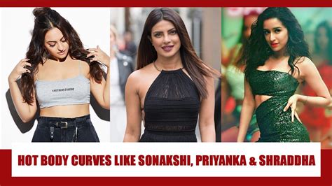 Want Hot Body Curves Like Sonakshi Sinha Priyanka Chopra And Shraddha Kapoor Take Inspiration