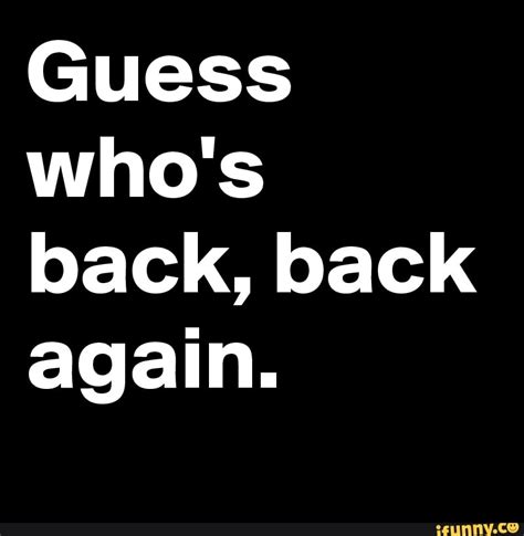 guess who s back back again ifunny