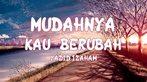 Mudahnya kau berubah biarkan diriku pergi disakiti ku selalu mencoba buat kau bahagia meski pun ku terluka. Yazid Izaham - Mudahnya Kau Berubah Cover Mr Bie (Official ...