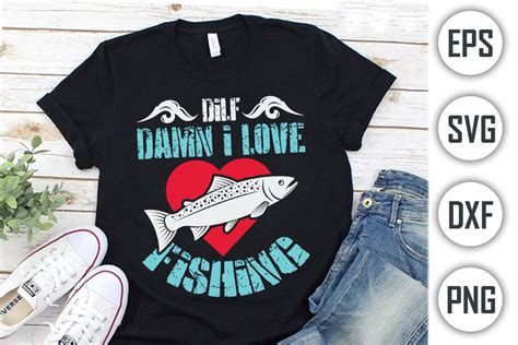Fishing Quotes T Shirt Design Dilf Damn I Love Fishing Graphic By MA T Shirt Store Creative