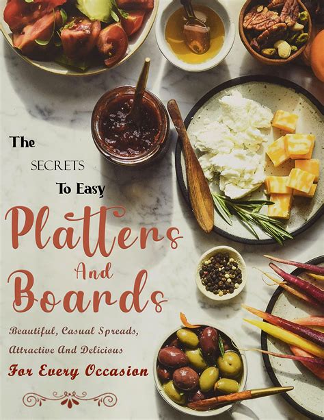 The Secrets To Easy Platters And Boards Beautiful Casual Spreads Attractive And Delicious