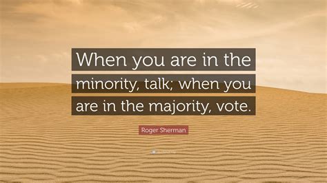 Roger Sherman Quote “when You Are In The Minority Talk When You Are
