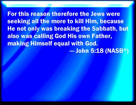 John 518 Therefore The Jews Sought The More To Kill Him Because He