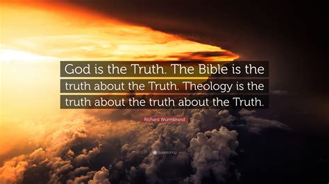 Richard Wurmbrand Quote God Is The Truth The Bible Is The Truth