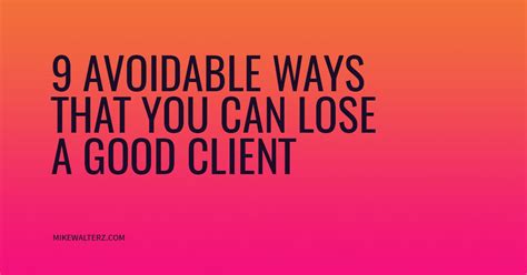 9 Avoidable Ways You Can Lose A Good Client