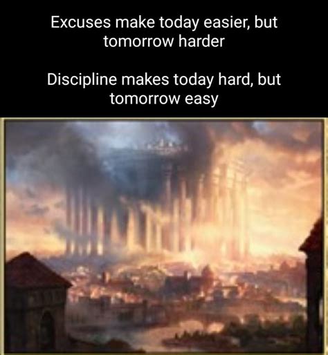 Excuses Make Today Easier But Tomorrow Harder Discipline Makes Today
