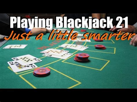 How To Play Blackjack 21 Just A Little Smarter And Win A Little More