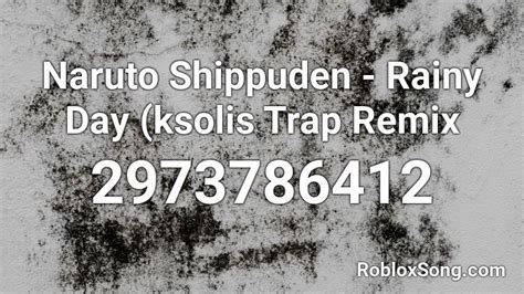 Naruto Shippuden Rainy Day Ksolis Trap Remix Roblox Id Roblox