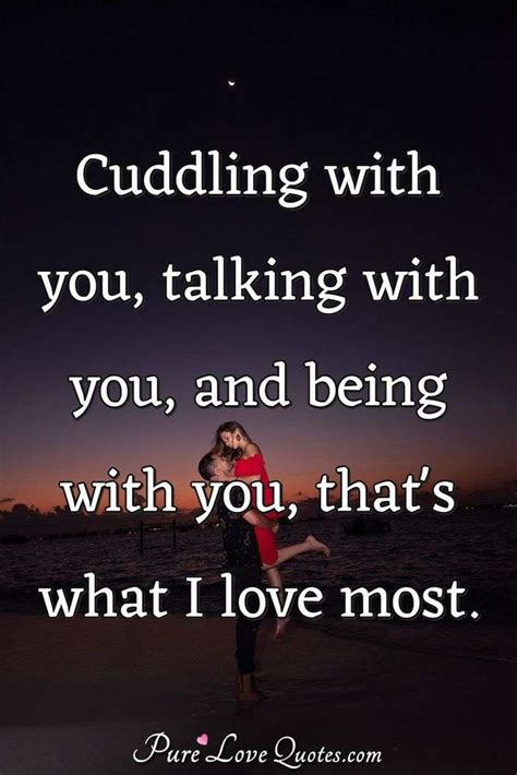 Cuddling With You Talking With You And Being With You That S What I Love Purelovequotes
