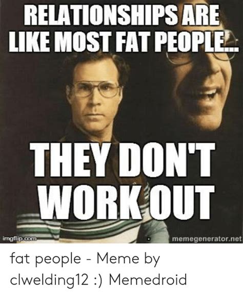 Relationships Are Like Most Fat People They Dont Workout Imgflipcom