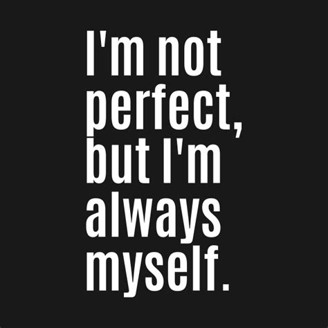 Im Not Perfect But Im Always Myself Inspirational Quote