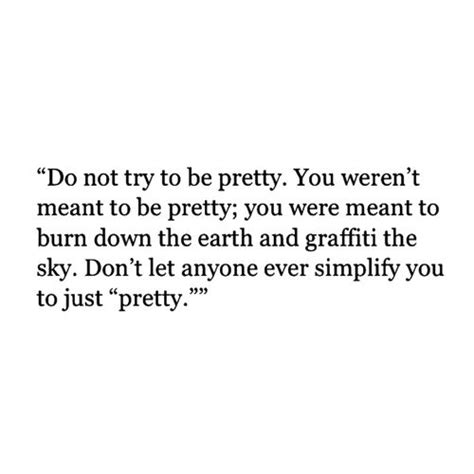 Do Not Try To Be Pretty You Werent Meant To Be Pretty You Were Meant