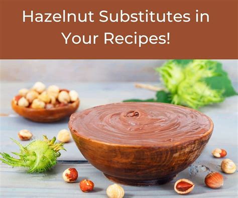 Crunchy Goodness Try These Hazelnut Substitutes In Your Recipes