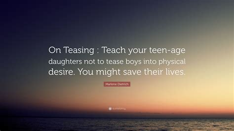 Marlene Dietrich Quote On Teasing Teach Your Teen Age Daughters Not