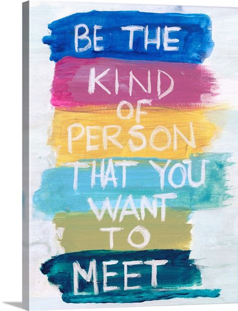 Be The Kind Of Person That You Want To Meet Wall Art Canvas Prints