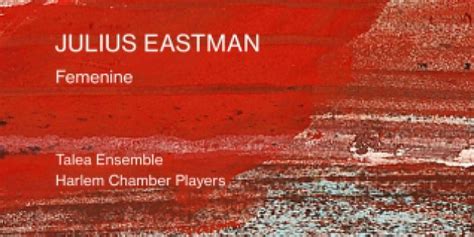 Talea Ensemble And Harlem Chamber Players Release Julius Eastman S Femenine