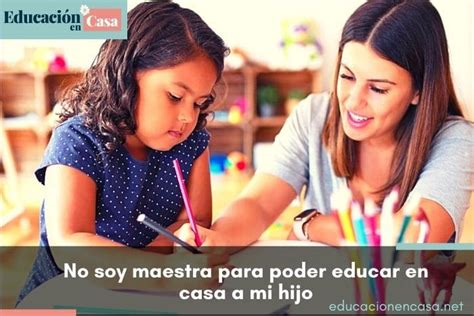 No Soy Maestra Para Poder Educar En Casa A Mi Hijo Educación En Casa
