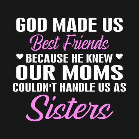 God Made Us Best Friends Because He Knew Our Moms Couldnt Handle Us As