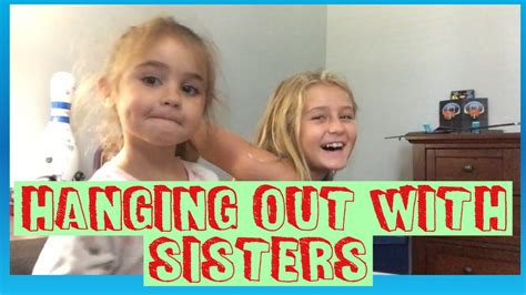 Hanging Out With Sisters Youtube