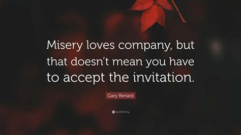 Gary Renard Quote Misery Loves Company But That Doesnt Mean You