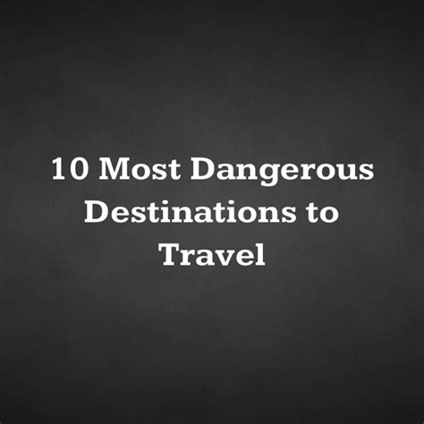 10 Most Dangerous Destinations To Travel Are You Willing To Risk It