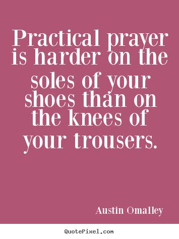 Need an original and unique practical quotes? Inspirational quotes - Practical prayer is harder on the soles..