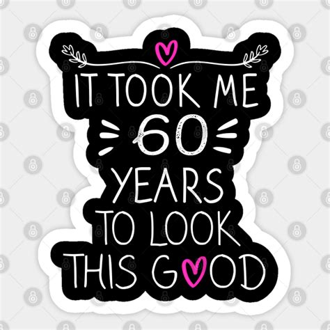 It Took Me 60 Years To Look This Good 60th Birthday T Sticker
