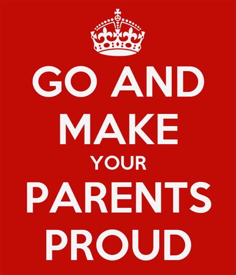 Parents have given birth and raised us. Making Parents Proud Quotes. QuotesGram