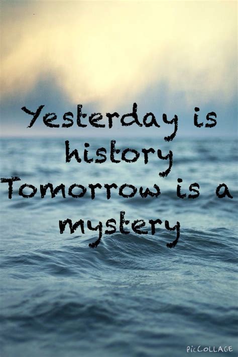 Yesterday Is Historytomorrow Is A Mystery Motivational Thoughts